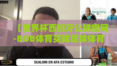 【世界杯西班牙让球官网-BOB体育买球足球体育】|2026世界杯赌球指南:别让套路迷了眼 【世界杯西班牙让球官网-BOB体育买球足球体育】|2026世界杯赌球指南:别让套路迷了眼