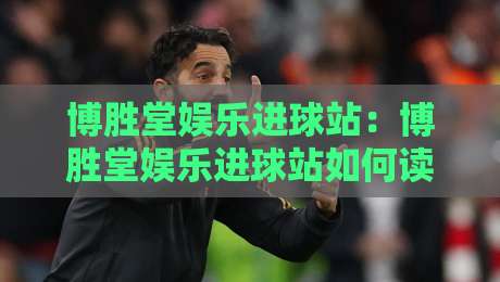 博胜堂娱乐进球站:博胜堂娱乐进球站如何读懂赛场节奏?【博胜堂娱乐进球站】拆解攻防转换的隐藏逻辑-今日最新外围投球网大小球预测免安装走势频道英文解说 博胜堂娱乐进球站:博胜堂娱乐进球站如何读懂赛场节奏?【博胜堂娱乐进球站】拆解攻防转换的隐藏逻辑-今日最新外围投球网大小球预测免安装走势频道英文解说
