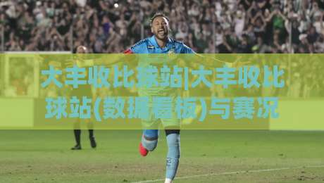 大丰收比球站|大丰收比球站(数据看板)与赛况追踪:2026年体育迷都在用的信息整合方式-最全手机信誉堵球站冠军走盘单双盘独赢波胆盘大球