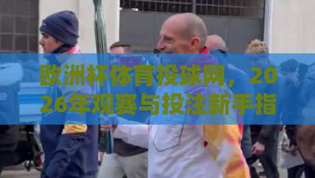 欧洲杯体育投球网,2026年观赛与投注新手指南! 欧洲杯体育投球网,2026年观赛与投注新手指南!