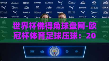 世界杯佛得角球盘网-欧冠杯体育足球压球:2026年球迷新选择? 世界杯佛得角球盘网-欧冠杯体育足球压球:2026年球迷新选择?