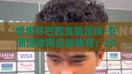 世界杯巴西竞猜足球-亚洲博球网足球体育：2026年巴西队竞猜攻略与实战技巧