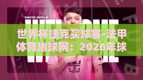 世界杯捷克买球赛-法甲体育堵球网：2026年球迷必须知道的三个实战细节