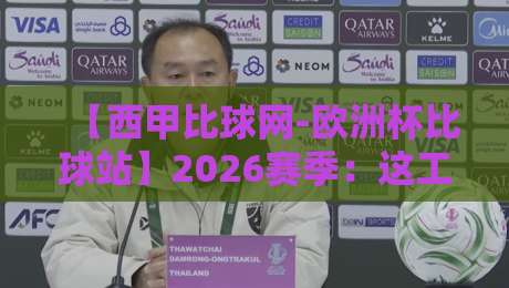 【西甲比球网-欧洲杯比球站】2026赛季：这工具到底怎么用才不亏？