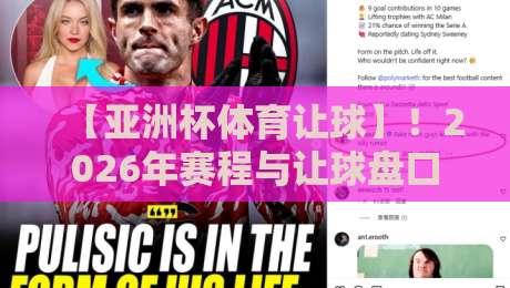 【亚洲杯体育让球】！2026年赛程与让球盘口深度解析