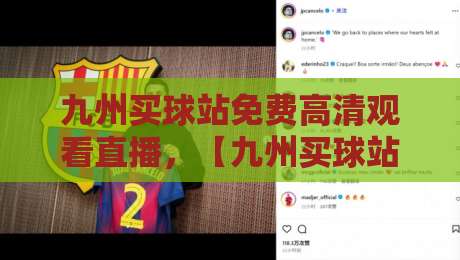 九州买球站免费高清观看直播，【九州买球站】2026年观赛新选择