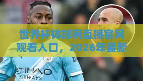 世界杯体球网直播官网观看入口,2026年最新观赛指南!