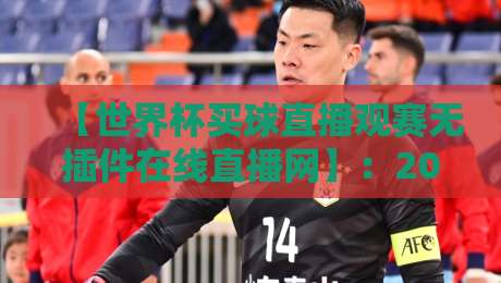 【世界杯买球直播观赛无插件在线直播网】:2026球迷必备的高清观赛指南