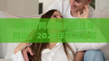 世界杯阿尔及利亚压球网址，2026年球迷必看的安全指南